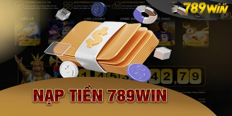 Tổng hợp phương thức nạp tiền 789Win phổ biến nhất hiện nay