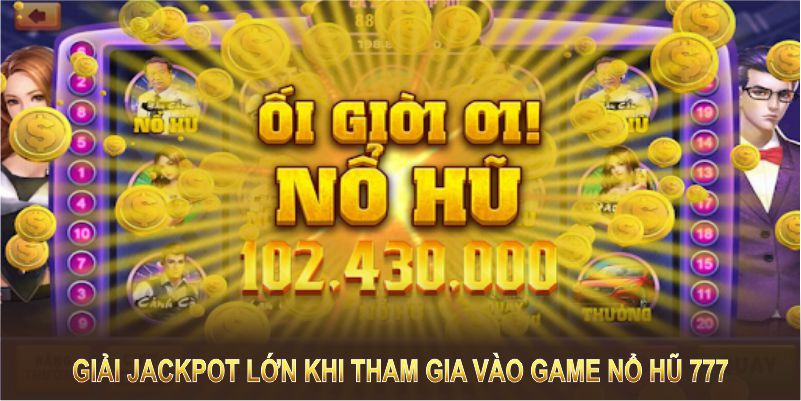 Giải Jackpot lớn khi tham gia vào game nổ hũ 777